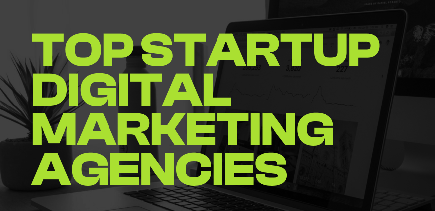 Best Digital Marketing Agencies for Startups: A Guide to Elevating Your Brand